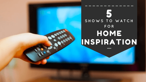 Top 5 Shows to Watch for Home Inspiration